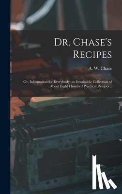 CHASE, A. W. ALVIN - Dr. Chase's Recipes; or, Information for Everybody