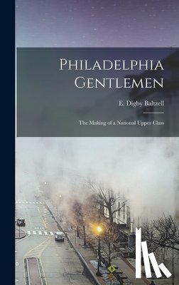 Baltzell, E. Digby (Edward Digby) 19 - Philadelphia Gentlemen: the Making of a National Upper Class
