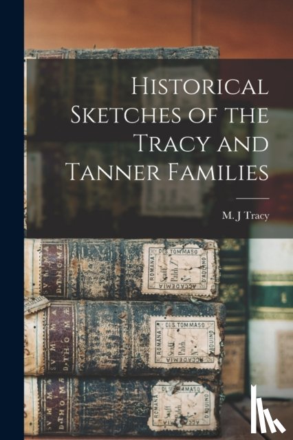  - Historical Sketches of the Tracy and Tanner Families