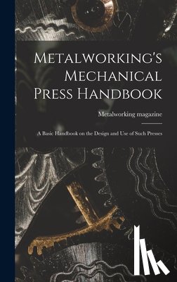 Metalworking Magazine - Metalworking's Mechanical Press Handbook: a Basic Handbook on the Design and Use of Such Presses