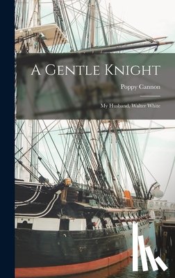 Cannon, Poppy - A Gentle Knight: My Husband, Walter White