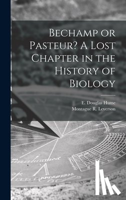 Hume, E. Douglas (Ethel Douglas) - Bechamp or Pasteur? A Lost Chapter in the History of Biology
