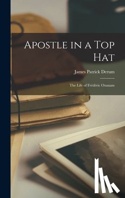 Derum, James Patrick - Apostle in a Top Hat: the Life of Frédéric Ozanam