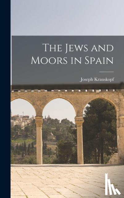 Krauskopf, Joseph 1858-1923 - The Jews and Moors in Spain