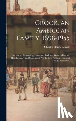 Leavitt, Charles Henry 1873- - Crook, an American Family, 1698-1955; Documented Genealogy, Northern Trek and Western Exodus, Revolutionary and Subsequent War Letters, Pertinent Pers