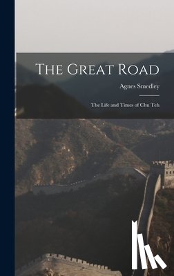 Smedley, Agnes 1892-1950 - The Great Road: the Life and Times of Chu Teh