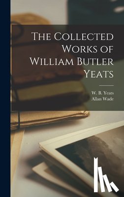 Yeats, W. B. (William Butler) 1865-1 - The Collected Works of William Butler Yeats