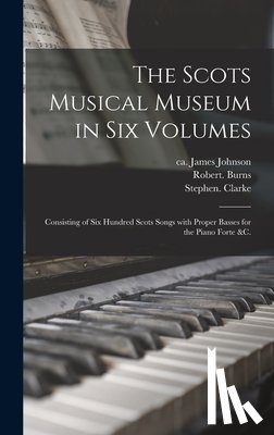 Johnson, James Ca 1750-1811 - The Scots Musical Museum in Six Volumes