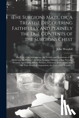 WOODALL, JOHN - The Surgions Mate, or, A Treatise Discouering Faithfully and Plainely the Due Contents of the Surgions Chest