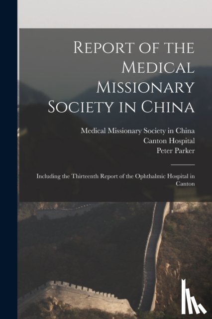 MEDICAL MISSIONARY S - Report of the Medical Missionary Society in China; Including the Thirteenth Report of the Ophthalmic Hospital in Canton
