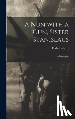 Doherty, Eddie 1890-1975 - A Nun With a Gun, Sister Stanislaus; a Biography