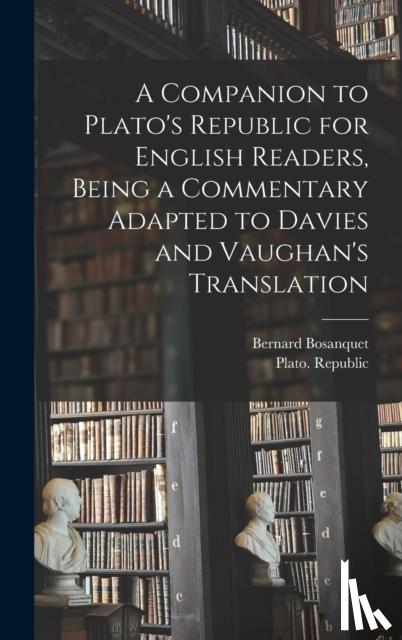 Bosanquet, Bernard 1848-1923 - A Companion to Plato's Republic for English Readers, Being a Commentary Adapted to Davies and Vaughan's Translation