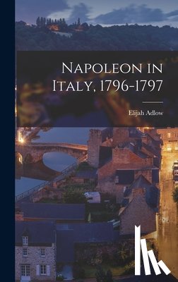 Adlow, Elijah 1896-1982 - Napoleon in Italy, 1796-1797