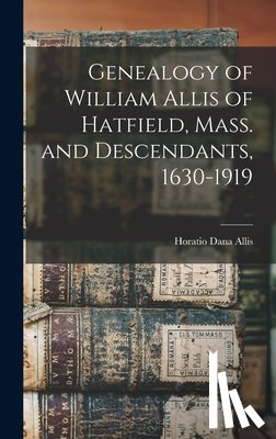 Allis, Horatio Dana 1884- - Genealogy of William Allis of Hatfield, Mass. and Descendants, 1630-1919