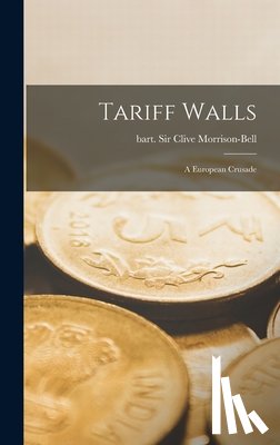 Morrison-Bell, Clive - Tariff Walls; a European Crusade