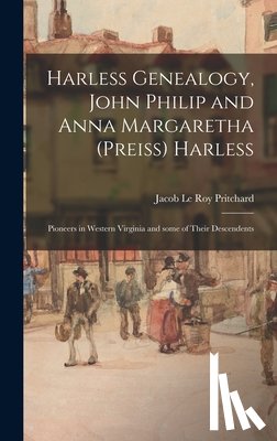 Pritchard, Jacob Le Roy 1885- - Harless Genealogy, John Philip and Anna Margaretha (Preiss) Harless; Pioneers in Western Virginia and Some of Their Descendents