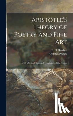 Butcher, S. H. (Samuel Henry) 1850-1 - Aristotle's Theory of Poetry and Fine Art: With a Critical Text and Translation of the Poetics