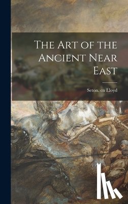Lloyd, Seton Cn - The Art of the Ancient Near East