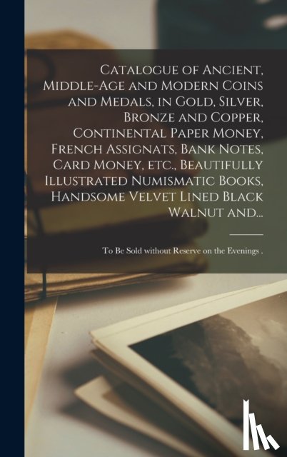 Anonymous - Catalogue of Ancient, Middle-age and Modern Coins and Medals, in Gold, Silver, Bronze and Copper, Continental Paper Money, French Assignats, Bank Notes, Card Money, Etc., Beautifully Illustrated Numismatic Books, Handsome Velvet Lined Black Walnut A