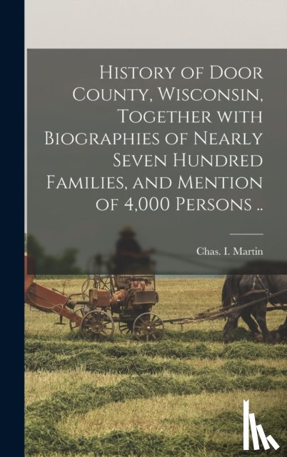 MARTIN, CHAS. I. CH - History of Door County, Wisconsin, Together With Biographies of Nearly Seven Hundred Families, and Mention of 4,000 Persons ..