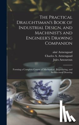 Amouroux, Jules - The Practical Draughtsman's Book of Industrial Design, and Machinist's and Engineer's Drawing Companion