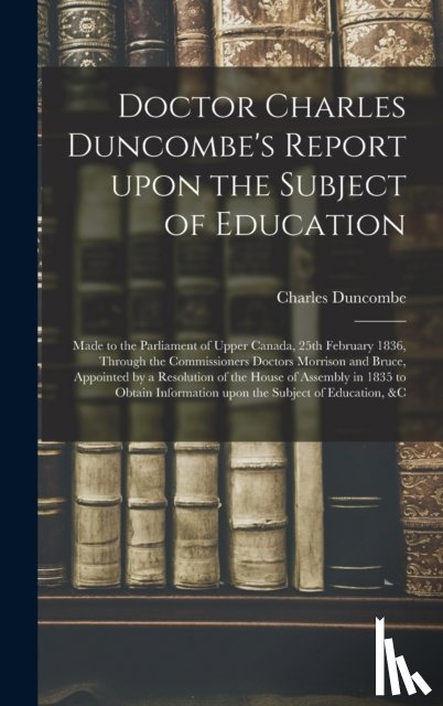 Duncombe, Charles 1792-1875 - Doctor Charles Duncombe's Report Upon the Subject of Education [microform]