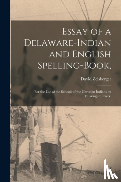 Zeisberger, David 1721-1808 - Essay of a Delaware-Indian and English Spelling-book,