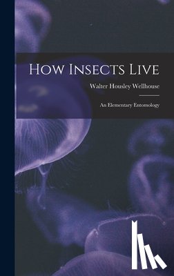 Wellhouse, Walter Housley B. 1890 - How Insects Live; an Elementary Entomology