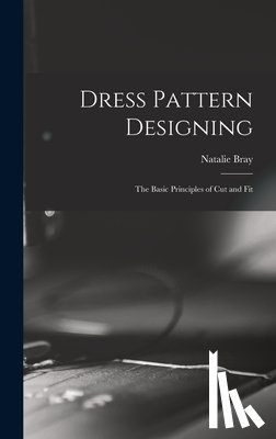 Bray, Natalie - Dress Pattern Designing; the Basic Principles of Cut and Fit