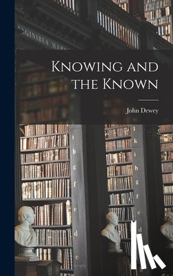 Dewey, John 1859-1952 - KNOWING & THE KNOWN