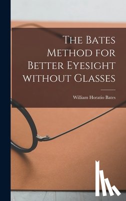 Bates, William Horatio 1860-1931 - Bates, W: Bates Method for Better Eyesight Without Glasses