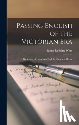 Ware, James Redding - Passing English of the Victorian Era: a Dictionary of Heterodox English, Slang and Phrase