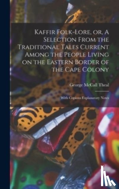 Theal, George McCall 1837-1919 - Kaffir Folk-lore, or, A Selection From the Traditional Tales Current Among the People Living on the Eastern Border of the Cape Colony [microform]
