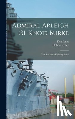Jones, Ken 1903 Feb 11- - Admiral Arleigh (31-knot) Burke; the Story of a Fighting Sailor