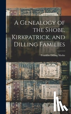 Shobe, Franklin Dilling B. 1889 - A Genealogy of the Shobe, Kirkpatrick, and Dilling Families