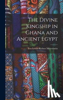 Meyerowitz, Eva Lewin-Richter 1899- - The Divine Kingship in Ghana and Ancient Egypt