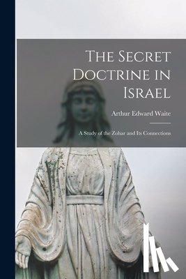 Waite, Arthur Edward 1857-1942 - The Secret Doctrine in Israel: a Study of the Zohar and Its Connections
