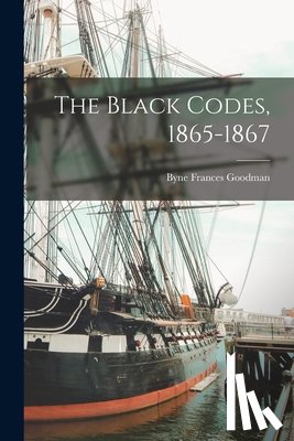 Goodman, Byne Frances - The Black Codes, 1865-1867