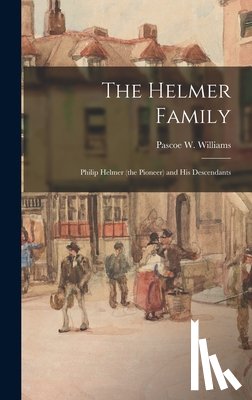 Williams, Pascoe W. 1880- - The Helmer Family: Philip Helmer (the Pioneer) and His Descendants