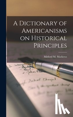 Mathews, Mitford M. (Mitford McLeod) - A Dictionary of Americanisms on Historical Principles