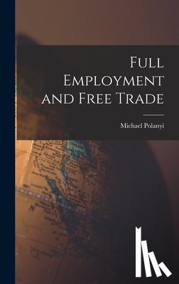 Polanyi, Michael 1891- - Full Employment and Free Trade
