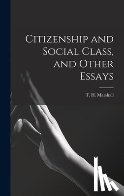 Marshall, T. H. (Thomas Humphrey) - Citizenship and Social Class, and Other Essays