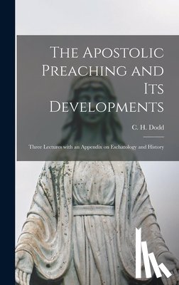 Dodd, C. H. (Charles Harold) 1884-1973 - The Apostolic Preaching and Its Developments: Three Lectures With an Appendix on Eschatology and History