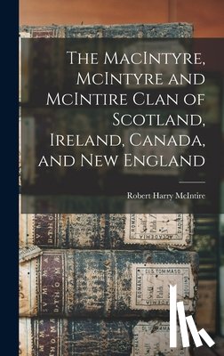 McIntire, Robert Harry 1915- - The MacIntyre, McIntyre and McIntire Clan of Scotland, Ireland, Canada, and New England