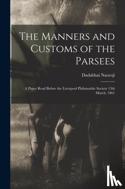 Naoroji, Dadabhai 1825-1917 - The Manners and Customs of the Parsees