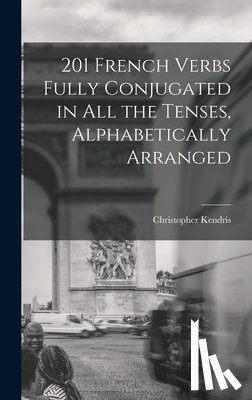 Kendris, Christopher - Kendris, C: 201 French Verbs Fully Conjugated in All the Ten