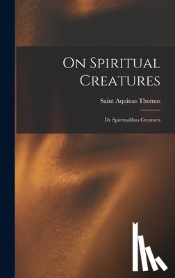 Thomas, Aquinas Saint - On Spiritual Creatures: De Spiritualibus Creaturis