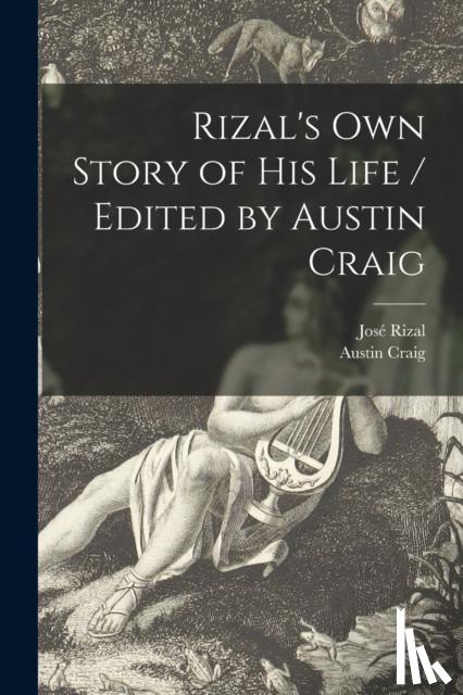 Rizal, Jose 1861-1896, Craig, Austin - Rizal's Own Story of His Life / Edited by Austin Craig