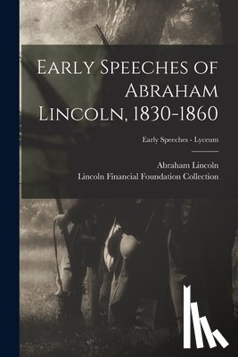 Lincoln, Abraham 1809-1865 - Early Speeches of Abraham Lincoln, 1830-1860; Early Speeches - Lyceum