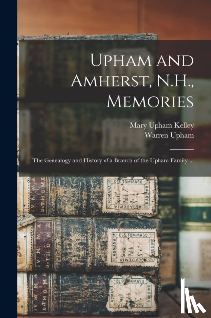 Upham, Warren 1850-1934 - Upham and Amherst, N.H., Memories